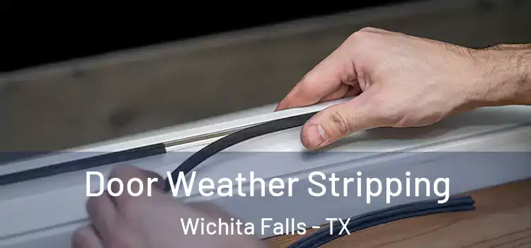  Door Weather Stripping Wichita Falls - TX